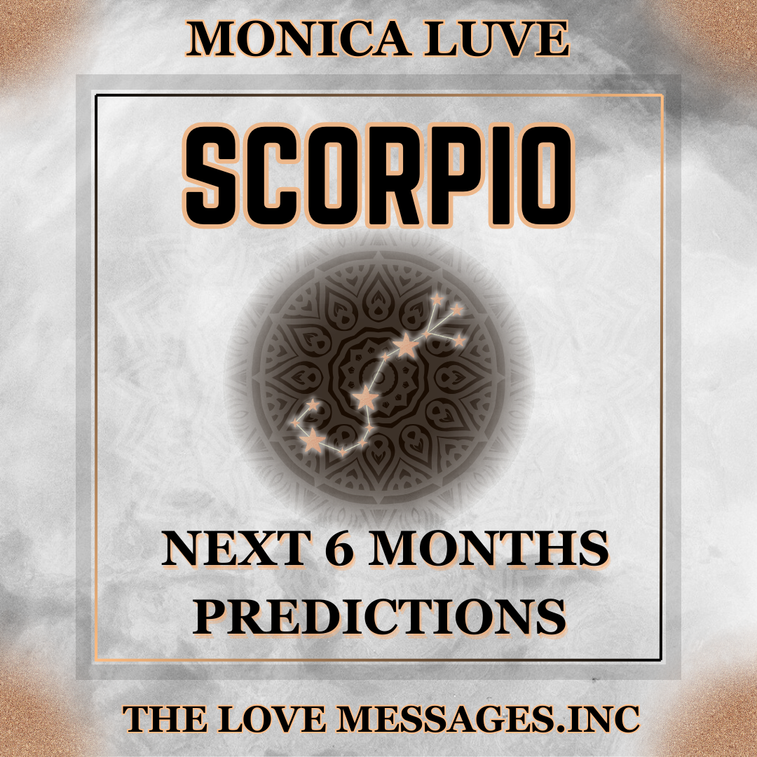 SCORPIO EXTENDED NEXT 6 MONTHS PREDICTION The Love Messages INC